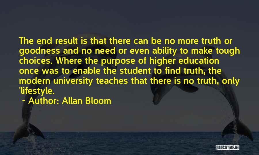 Allan Bloom Quotes: The End Result Is That There Can Be No More Truth Or Goodness And No Need Or Even Ability To