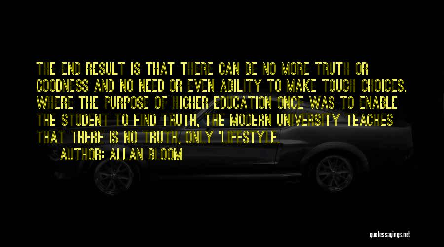 Allan Bloom Quotes: The End Result Is That There Can Be No More Truth Or Goodness And No Need Or Even Ability To