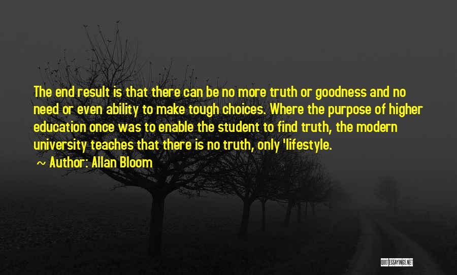 Allan Bloom Quotes: The End Result Is That There Can Be No More Truth Or Goodness And No Need Or Even Ability To