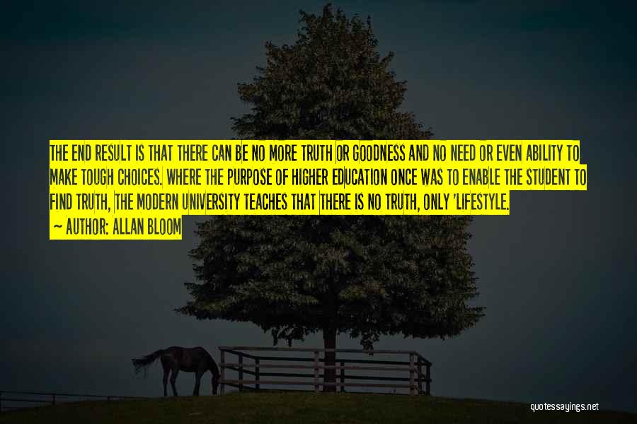 Allan Bloom Quotes: The End Result Is That There Can Be No More Truth Or Goodness And No Need Or Even Ability To