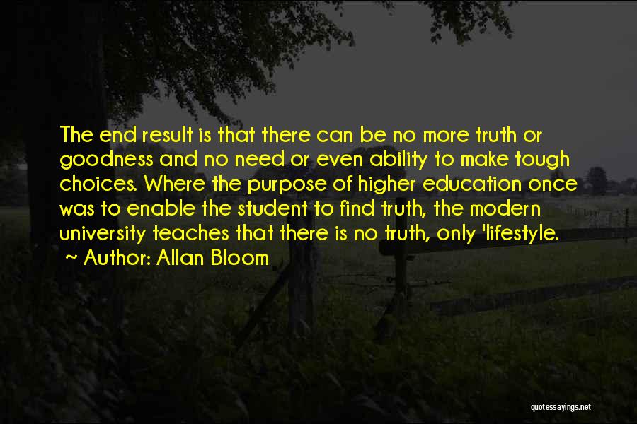 Allan Bloom Quotes: The End Result Is That There Can Be No More Truth Or Goodness And No Need Or Even Ability To