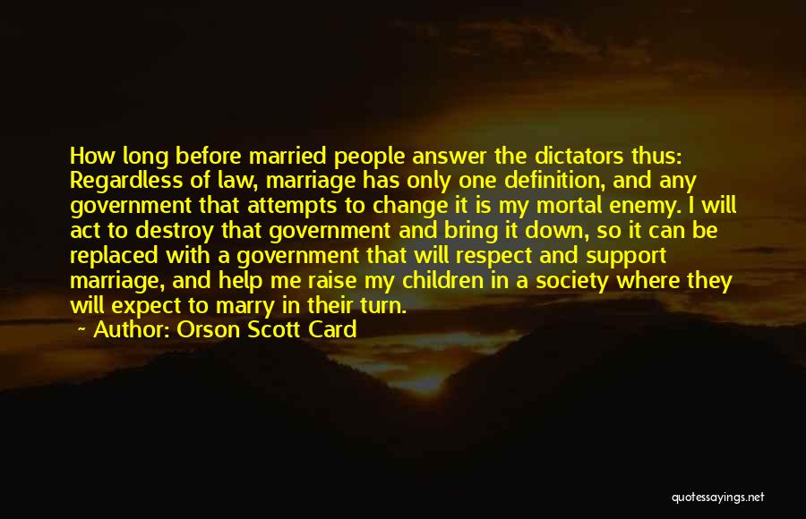 Orson Scott Card Quotes: How Long Before Married People Answer The Dictators Thus: Regardless Of Law, Marriage Has Only One Definition, And Any Government