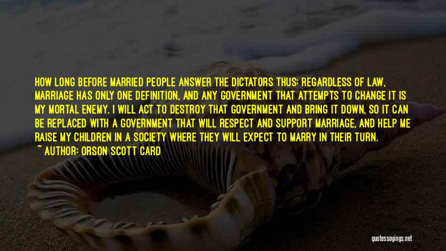 Orson Scott Card Quotes: How Long Before Married People Answer The Dictators Thus: Regardless Of Law, Marriage Has Only One Definition, And Any Government