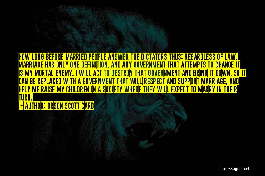 Orson Scott Card Quotes: How Long Before Married People Answer The Dictators Thus: Regardless Of Law, Marriage Has Only One Definition, And Any Government