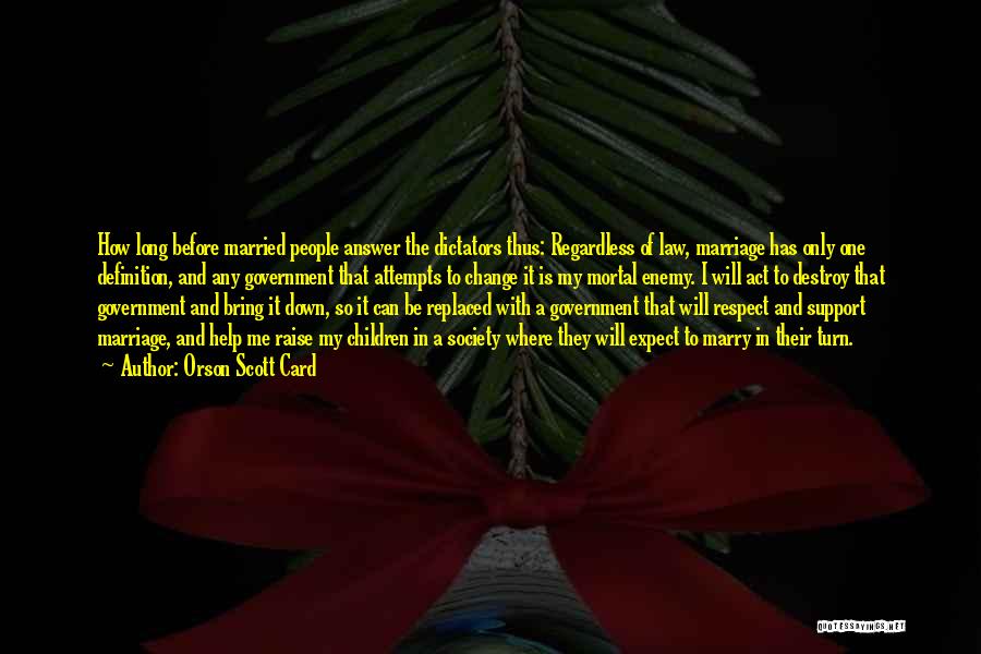 Orson Scott Card Quotes: How Long Before Married People Answer The Dictators Thus: Regardless Of Law, Marriage Has Only One Definition, And Any Government