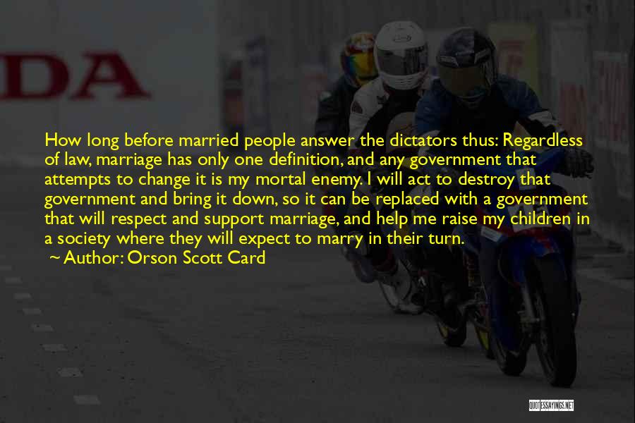 Orson Scott Card Quotes: How Long Before Married People Answer The Dictators Thus: Regardless Of Law, Marriage Has Only One Definition, And Any Government