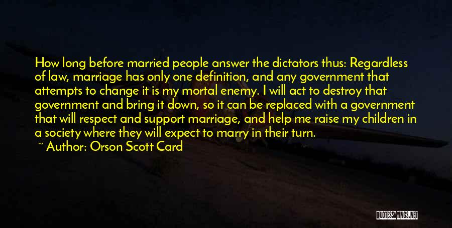 Orson Scott Card Quotes: How Long Before Married People Answer The Dictators Thus: Regardless Of Law, Marriage Has Only One Definition, And Any Government