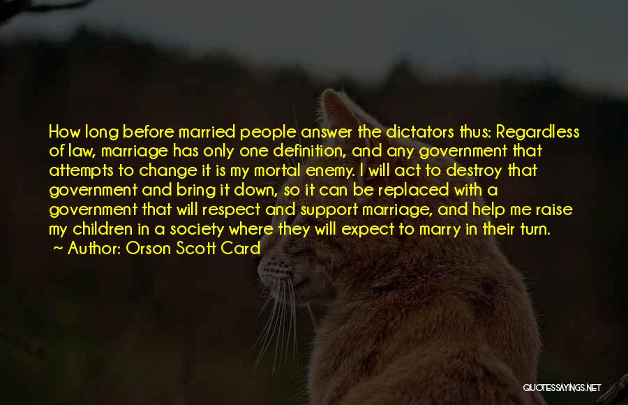 Orson Scott Card Quotes: How Long Before Married People Answer The Dictators Thus: Regardless Of Law, Marriage Has Only One Definition, And Any Government