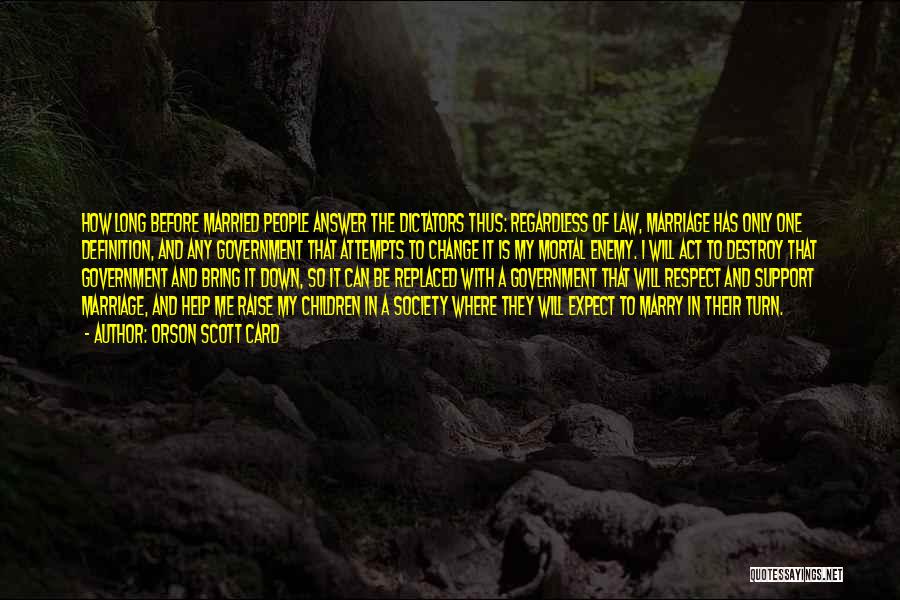 Orson Scott Card Quotes: How Long Before Married People Answer The Dictators Thus: Regardless Of Law, Marriage Has Only One Definition, And Any Government