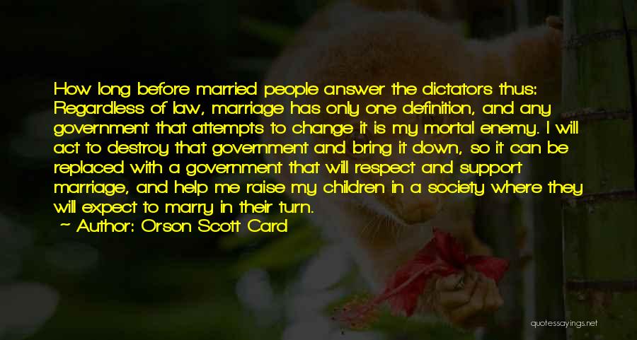 Orson Scott Card Quotes: How Long Before Married People Answer The Dictators Thus: Regardless Of Law, Marriage Has Only One Definition, And Any Government