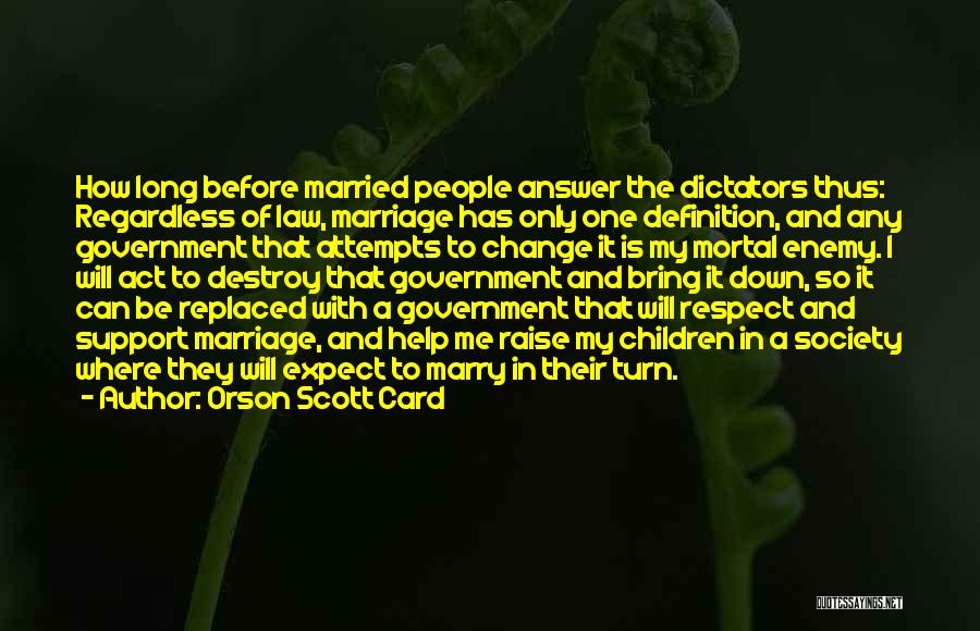 Orson Scott Card Quotes: How Long Before Married People Answer The Dictators Thus: Regardless Of Law, Marriage Has Only One Definition, And Any Government