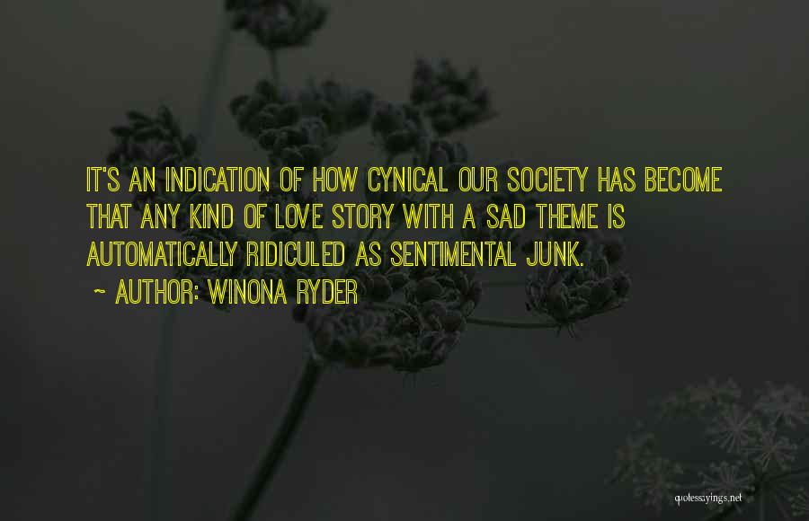 Winona Ryder Quotes: It's An Indication Of How Cynical Our Society Has Become That Any Kind Of Love Story With A Sad Theme