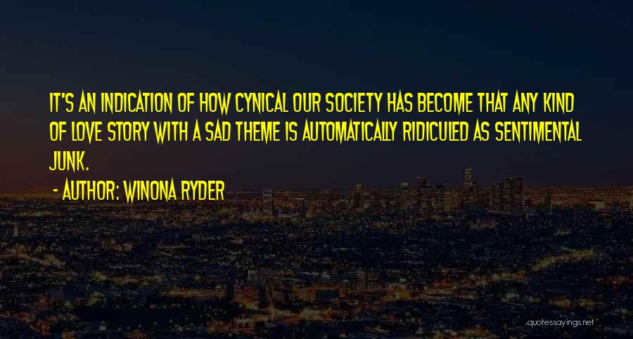 Winona Ryder Quotes: It's An Indication Of How Cynical Our Society Has Become That Any Kind Of Love Story With A Sad Theme