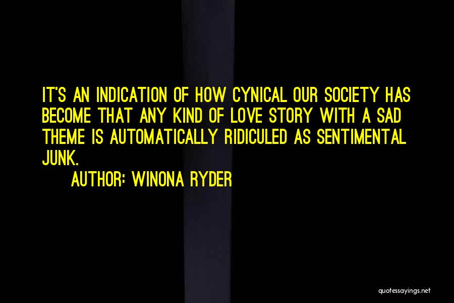Winona Ryder Quotes: It's An Indication Of How Cynical Our Society Has Become That Any Kind Of Love Story With A Sad Theme