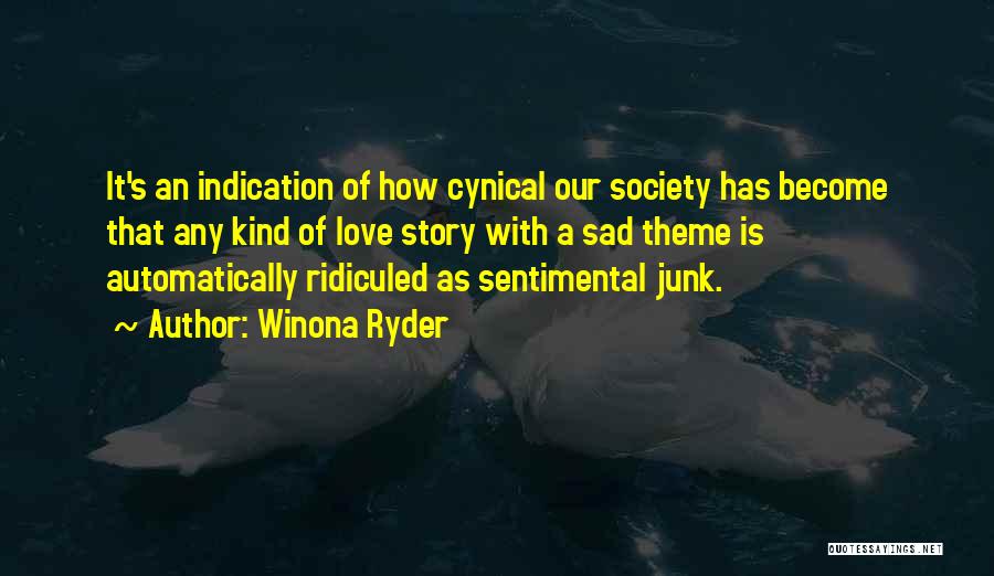 Winona Ryder Quotes: It's An Indication Of How Cynical Our Society Has Become That Any Kind Of Love Story With A Sad Theme