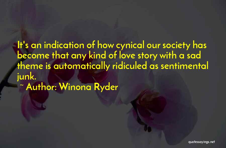 Winona Ryder Quotes: It's An Indication Of How Cynical Our Society Has Become That Any Kind Of Love Story With A Sad Theme