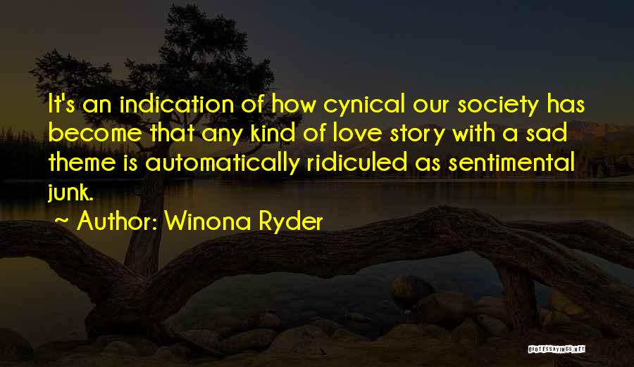 Winona Ryder Quotes: It's An Indication Of How Cynical Our Society Has Become That Any Kind Of Love Story With A Sad Theme