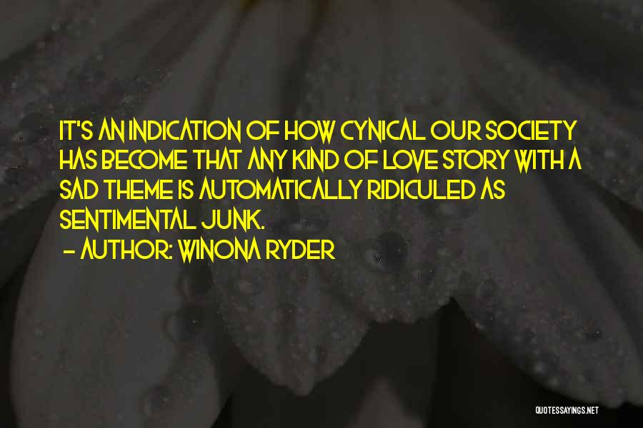 Winona Ryder Quotes: It's An Indication Of How Cynical Our Society Has Become That Any Kind Of Love Story With A Sad Theme