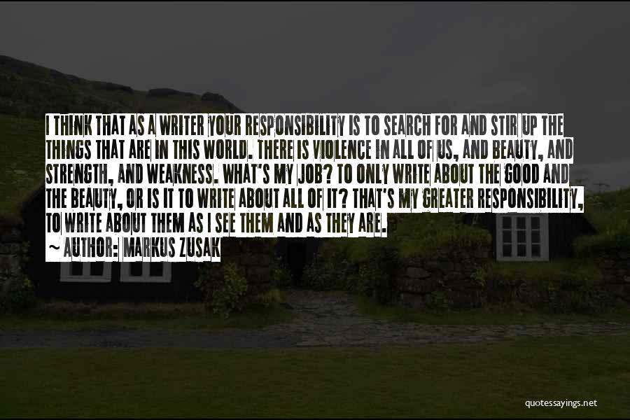 Markus Zusak Quotes: I Think That As A Writer Your Responsibility Is To Search For And Stir Up The Things That Are In