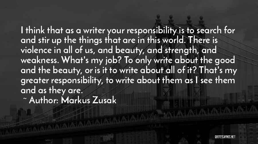 Markus Zusak Quotes: I Think That As A Writer Your Responsibility Is To Search For And Stir Up The Things That Are In