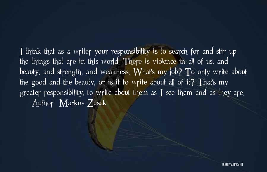 Markus Zusak Quotes: I Think That As A Writer Your Responsibility Is To Search For And Stir Up The Things That Are In