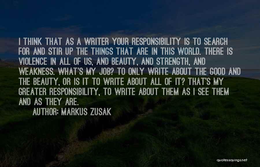 Markus Zusak Quotes: I Think That As A Writer Your Responsibility Is To Search For And Stir Up The Things That Are In