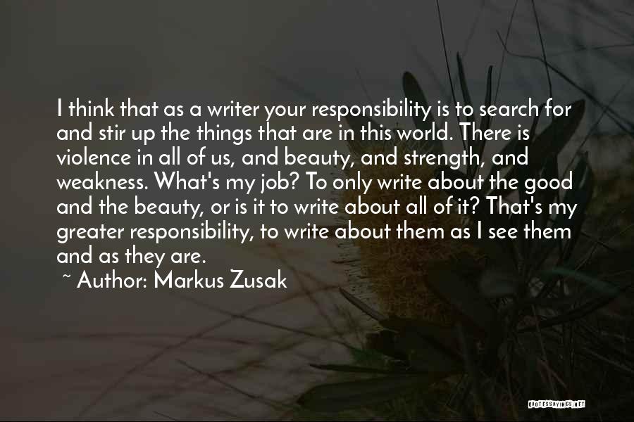 Markus Zusak Quotes: I Think That As A Writer Your Responsibility Is To Search For And Stir Up The Things That Are In