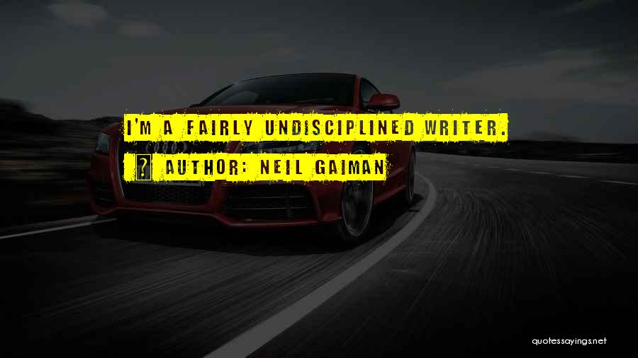 Neil Gaiman Quotes: I'm A Fairly Undisciplined Writer.