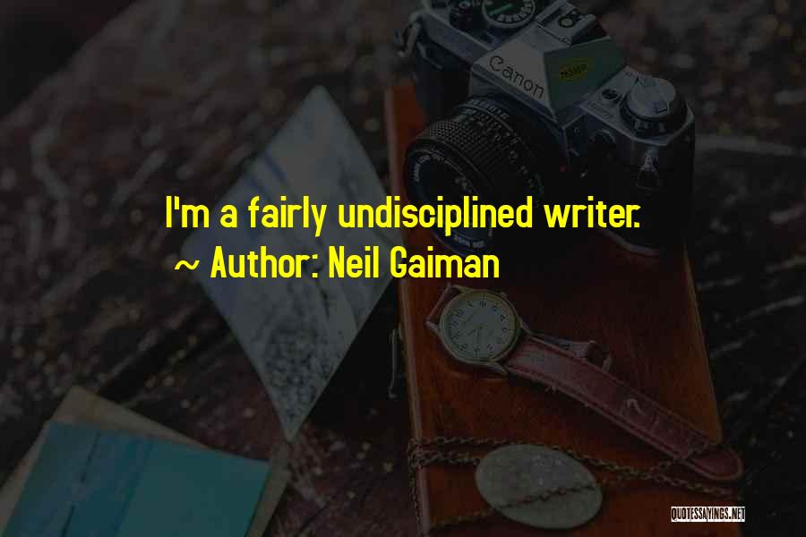 Neil Gaiman Quotes: I'm A Fairly Undisciplined Writer.