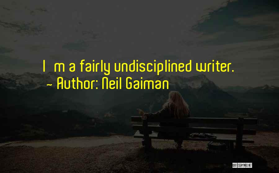 Neil Gaiman Quotes: I'm A Fairly Undisciplined Writer.