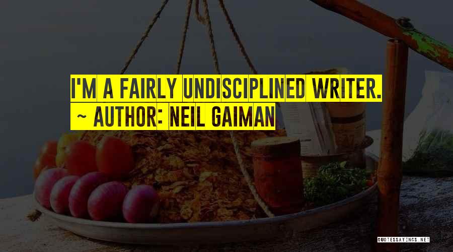 Neil Gaiman Quotes: I'm A Fairly Undisciplined Writer.