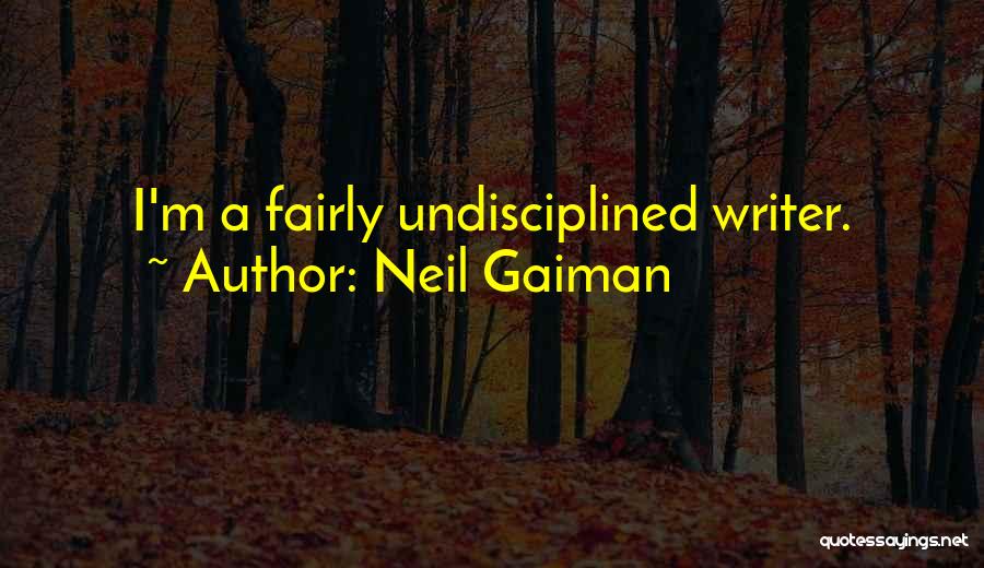 Neil Gaiman Quotes: I'm A Fairly Undisciplined Writer.