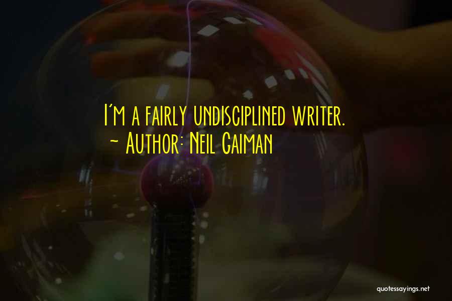 Neil Gaiman Quotes: I'm A Fairly Undisciplined Writer.