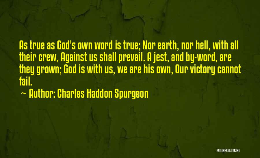 Charles Haddon Spurgeon Quotes: As True As God's Own Word Is True; Nor Earth, Nor Hell, With All Their Crew, Against Us Shall Prevail.