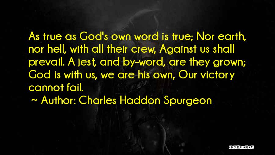 Charles Haddon Spurgeon Quotes: As True As God's Own Word Is True; Nor Earth, Nor Hell, With All Their Crew, Against Us Shall Prevail.