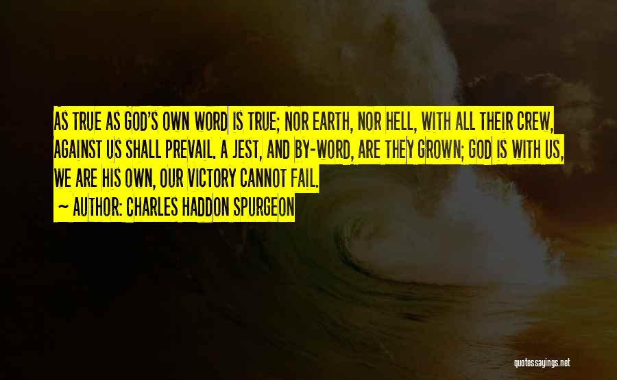 Charles Haddon Spurgeon Quotes: As True As God's Own Word Is True; Nor Earth, Nor Hell, With All Their Crew, Against Us Shall Prevail.