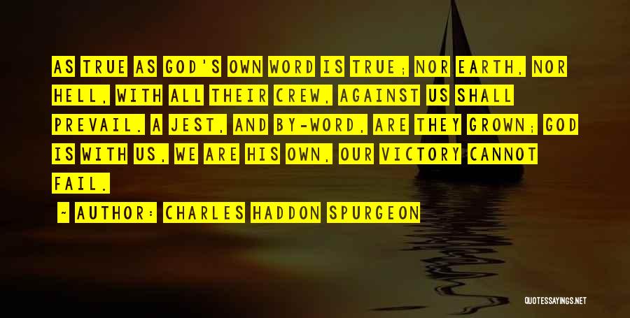 Charles Haddon Spurgeon Quotes: As True As God's Own Word Is True; Nor Earth, Nor Hell, With All Their Crew, Against Us Shall Prevail.