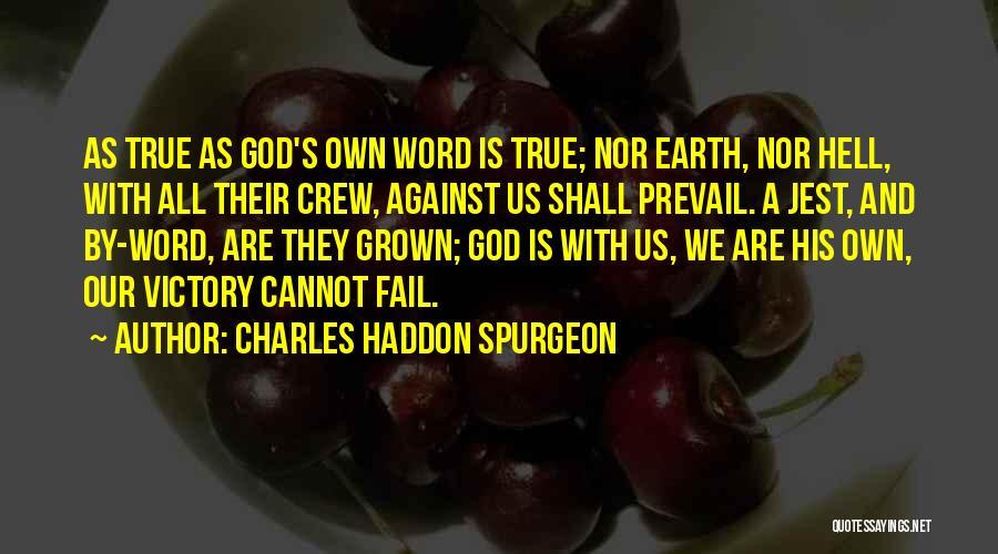 Charles Haddon Spurgeon Quotes: As True As God's Own Word Is True; Nor Earth, Nor Hell, With All Their Crew, Against Us Shall Prevail.