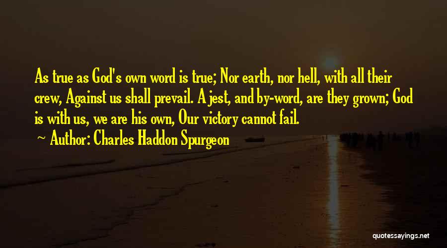 Charles Haddon Spurgeon Quotes: As True As God's Own Word Is True; Nor Earth, Nor Hell, With All Their Crew, Against Us Shall Prevail.