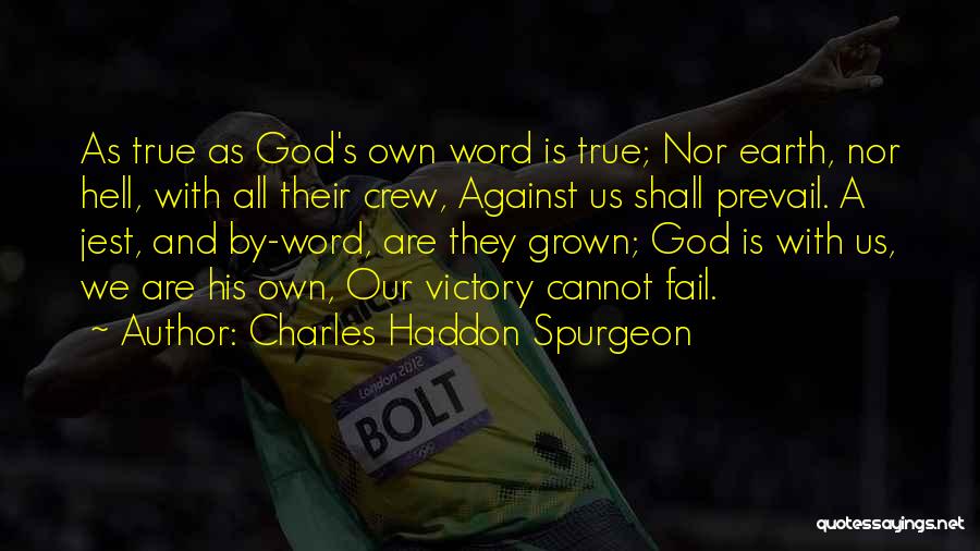 Charles Haddon Spurgeon Quotes: As True As God's Own Word Is True; Nor Earth, Nor Hell, With All Their Crew, Against Us Shall Prevail.