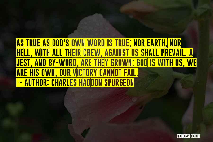 Charles Haddon Spurgeon Quotes: As True As God's Own Word Is True; Nor Earth, Nor Hell, With All Their Crew, Against Us Shall Prevail.