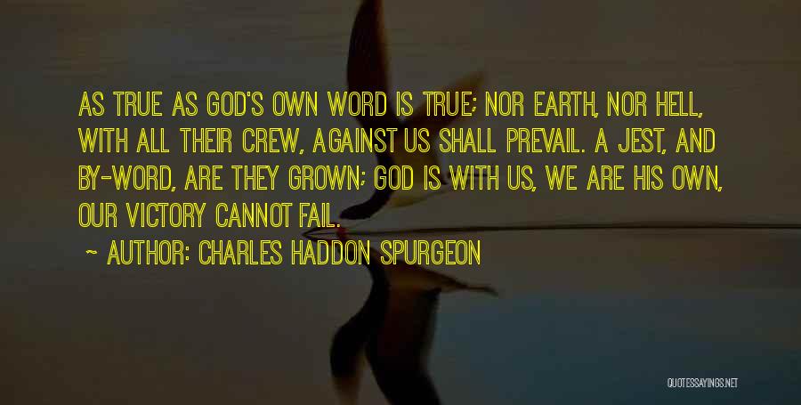 Charles Haddon Spurgeon Quotes: As True As God's Own Word Is True; Nor Earth, Nor Hell, With All Their Crew, Against Us Shall Prevail.