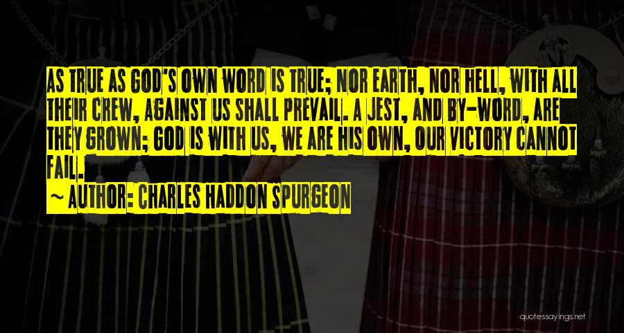 Charles Haddon Spurgeon Quotes: As True As God's Own Word Is True; Nor Earth, Nor Hell, With All Their Crew, Against Us Shall Prevail.