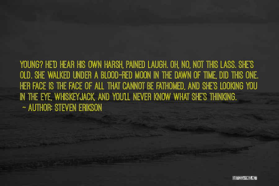 Steven Erikson Quotes: Young? He'd Hear His Own Harsh, Pained Laugh. Oh, No, Not This Lass. She's Old. She Walked Under A Blood-red