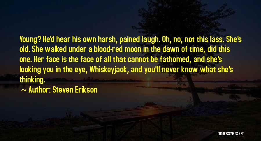 Steven Erikson Quotes: Young? He'd Hear His Own Harsh, Pained Laugh. Oh, No, Not This Lass. She's Old. She Walked Under A Blood-red