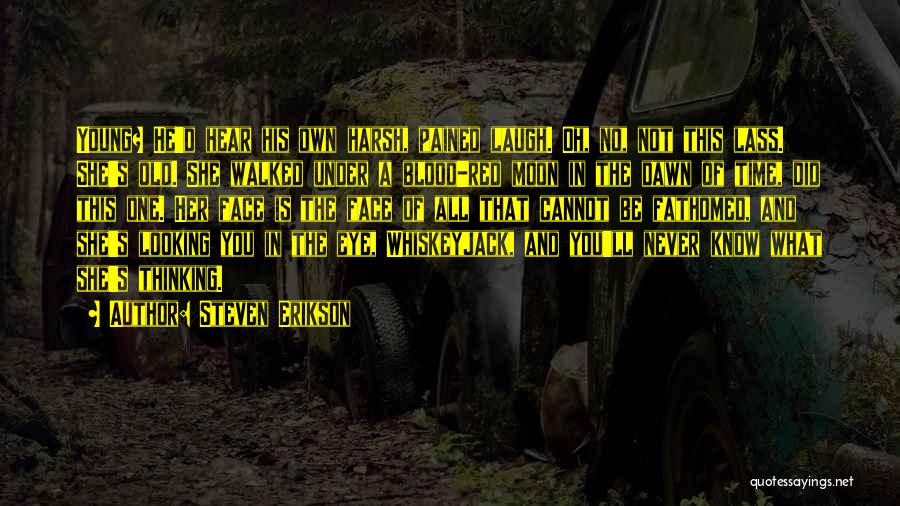 Steven Erikson Quotes: Young? He'd Hear His Own Harsh, Pained Laugh. Oh, No, Not This Lass. She's Old. She Walked Under A Blood-red