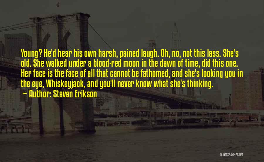 Steven Erikson Quotes: Young? He'd Hear His Own Harsh, Pained Laugh. Oh, No, Not This Lass. She's Old. She Walked Under A Blood-red