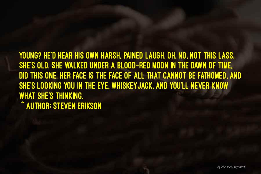 Steven Erikson Quotes: Young? He'd Hear His Own Harsh, Pained Laugh. Oh, No, Not This Lass. She's Old. She Walked Under A Blood-red