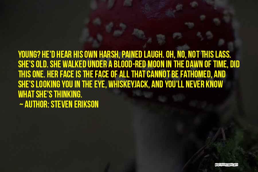 Steven Erikson Quotes: Young? He'd Hear His Own Harsh, Pained Laugh. Oh, No, Not This Lass. She's Old. She Walked Under A Blood-red