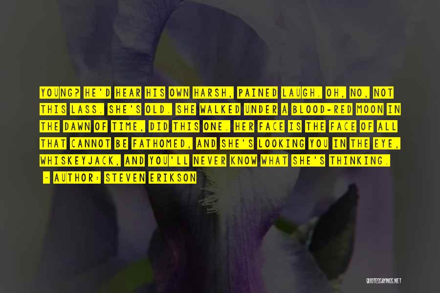 Steven Erikson Quotes: Young? He'd Hear His Own Harsh, Pained Laugh. Oh, No, Not This Lass. She's Old. She Walked Under A Blood-red